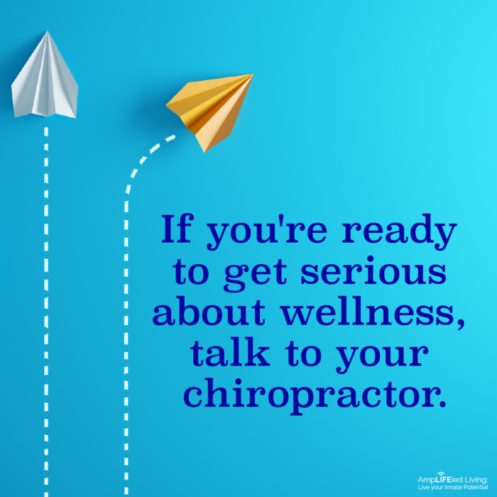 If you're ready to get serious about wellness, talk to your chiropractor!